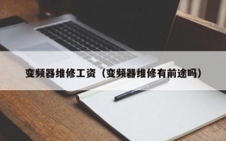 變頻器維修工資（變頻器維修有前途嗎）