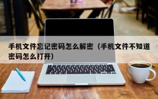 手機文件忘記密碼怎么解密（手機文件不知道密碼怎么打開）
