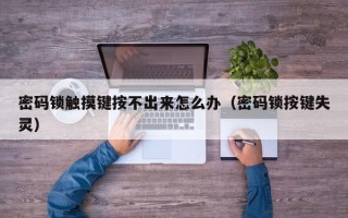 密碼鎖觸摸鍵按不出來怎么辦（密碼鎖按鍵失靈）