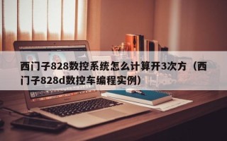 西門子828數控系統怎么計算開3次方（西門子828d數控車編程實例）