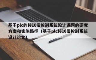 基于plc的傳送帶控制系統(tǒng)設(shè)計課題的研究方案和實施路徑（基于plc傳送帶控制系統(tǒng)設(shè)計論文）