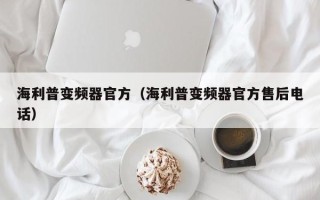 海利普變頻器官方（海利普變頻器官方售后電話）
