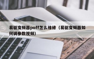 易驅變頻器poff怎么維修（易驅變頻器如何調參數視頻）