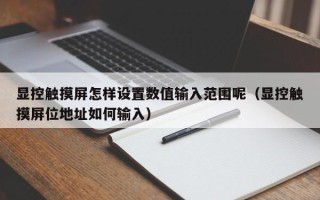 顯控觸摸屏怎樣設置數值輸入范圍呢（顯控觸摸屏位地址如何輸入）