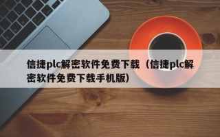 信捷plc解密軟件免費下載（信捷plc解密軟件免費下載手機版）