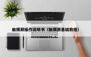 觸摸屏操作說(shuō)明書(shū)（觸摸屏基礎(chǔ)教程）