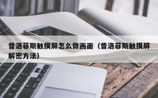 普洛菲斯觸摸屏怎么做畫面（普洛菲斯觸摸屏解密方法）