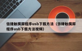 信捷觸摸屏程序usb下載方法（信捷觸摸屏程序usb下載方法視頻）