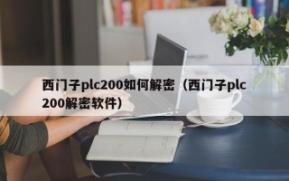 西門子plc200如何解密（西門子plc200解密軟件）