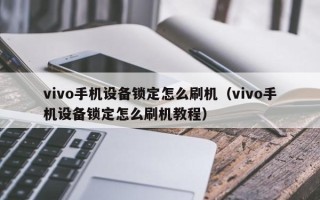 vivo手機設備鎖定怎么刷機（vivo手機設備鎖定怎么刷機教程）