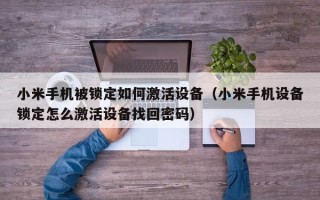 小米手機被鎖定如何激活設備（小米手機設備鎖定怎么激活設備找回密碼）