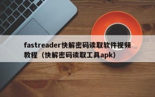 fastreader快解密碼讀取軟件視頻教程（快解密碼讀取工具apk）