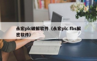 永宏plc破解軟件（永宏plc fbs解密軟件）