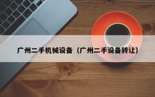 廣州二手機械設備（廣州二手設備轉讓）