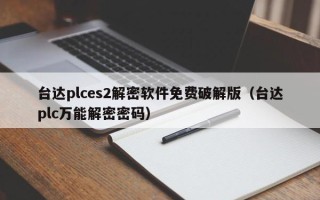 臺達plces2解密軟件免費破解版（臺達plc萬能解密密碼）