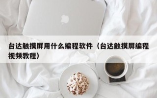 臺達觸摸屏用什么編程軟件（臺達觸摸屏編程視頻教程）