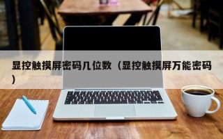顯控觸摸屏密碼幾位數(shù)（顯控觸摸屏萬能密碼）