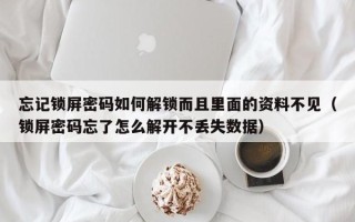 忘記鎖屏密碼如何解鎖而且里面的資料不見（鎖屏密碼忘了怎么解開不丟失數據）