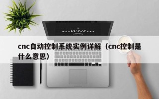 cnc自動控制系統實例詳解（cnc控制是什么意思）