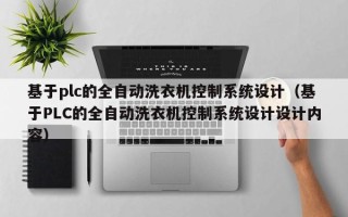 基于plc的全自動洗衣機控制系統設計（基于PLC的全自動洗衣機控制系統設計設計內容）