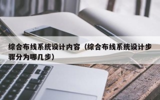 綜合布線系統(tǒng)設計內容（綜合布線系統(tǒng)設計步驟分為哪幾步）