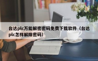 臺達plc萬能解密密碼免費下載軟件（臺達plc怎樣解除密碼）