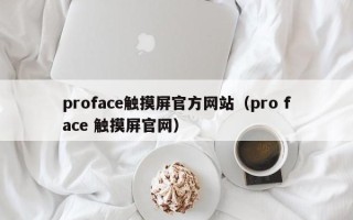 proface觸摸屏官方網站（pro face 觸摸屏官網）