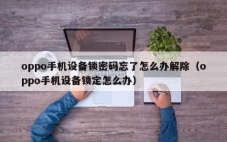 oppo手機(jī)設(shè)備鎖密碼忘了怎么辦解除（oppo手機(jī)設(shè)備鎖定怎么辦）