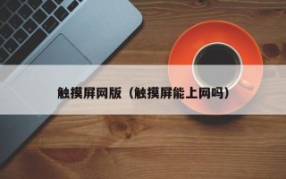 觸摸屏網版（觸摸屏能上網嗎）