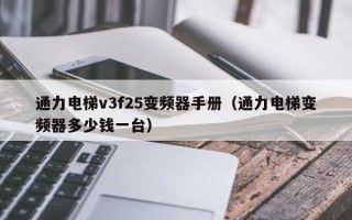 通力電梯v3f25變頻器手冊（通力電梯變頻器多少錢一臺）