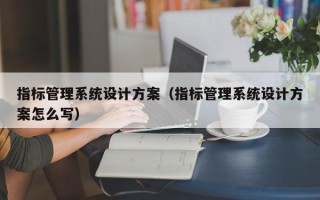 指標管理系統設計方案（指標管理系統設計方案怎么寫）
