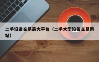 二手設備交易最大平臺（二手大型設備交易網站）