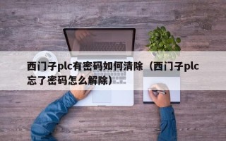 西門子plc有密碼如何清除（西門子plc忘了密碼怎么解除）