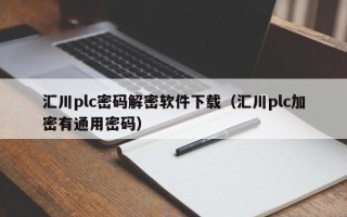 匯川plc密碼解密軟件下載（匯川plc加密有通用密碼）