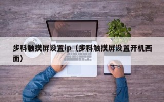 步科觸摸屏設置ip（步科觸摸屏設置開機畫面）
