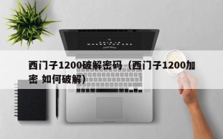 西門子1200破解密碼（西門子1200加密 如何破解）