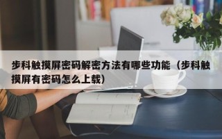 步科觸摸屏密碼解密方法有哪些功能（步科觸摸屏有密碼怎么上載）