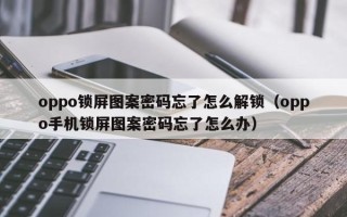 oppo鎖屏圖案密碼忘了怎么解鎖（oppo手機鎖屏圖案密碼忘了怎么辦）