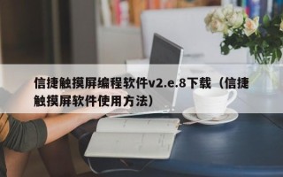信捷觸摸屏編程軟件v2.e.8下載（信捷觸摸屏軟件使用方法）
