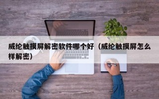 威綸觸摸屏解密軟件哪個好（威綸觸摸屏怎么樣解密）