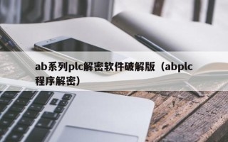 ab系列plc解密軟件破解版（abplc程序解密）
