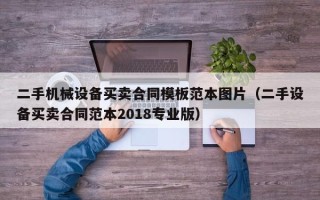 二手機械設備買賣合同模板范本圖片（二手設備買賣合同范本2018專業版）