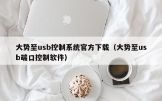 大勢至usb控制系統官方下載（大勢至usb端口控制軟件）