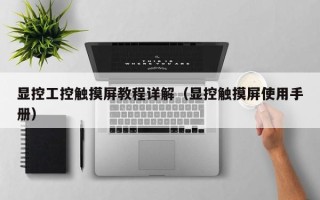 顯控工控觸摸屏教程詳解（顯控觸摸屏使用手冊）