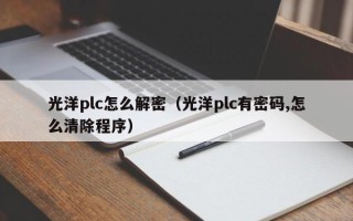 光洋plc怎么解密（光洋plc有密碼,怎么清除程序）