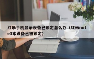 紅米手機顯示設備已鎖定怎么辦（紅米note3本設備已被鎖定）