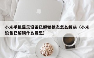 小米手機顯示設備已解鎖狀態怎么解決（小米設備已解鎖什么意思）