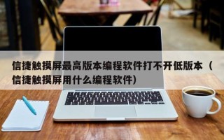 信捷觸摸屏最高版本編程軟件打不開低版本（信捷觸摸屏用什么編程軟件）