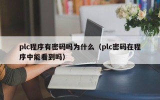 plc程序有密碼嗎為什么（plc密碼在程序中能看到嗎）
