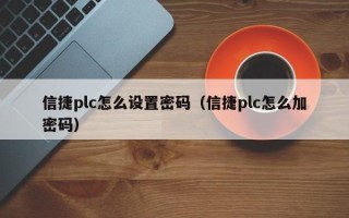 信捷plc怎么設置密碼（信捷plc怎么加密碼）